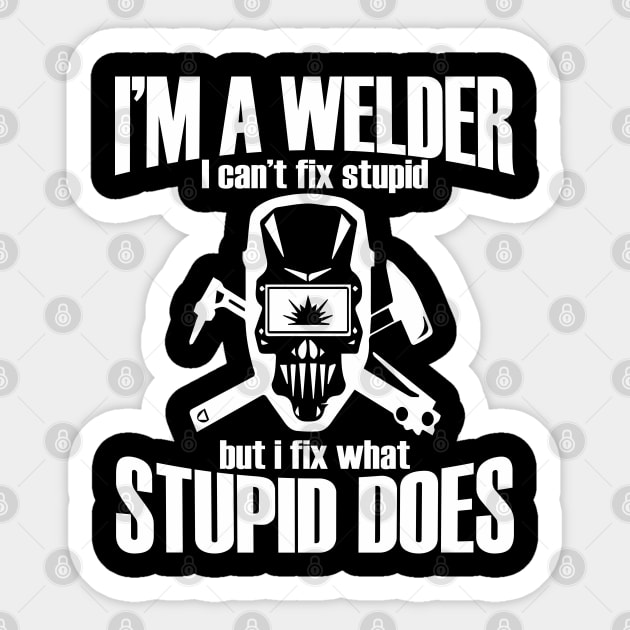 Welder - Im A Welder I Cant Fix Stupid But I Fix What Stupid Does Sticker by Kudostees